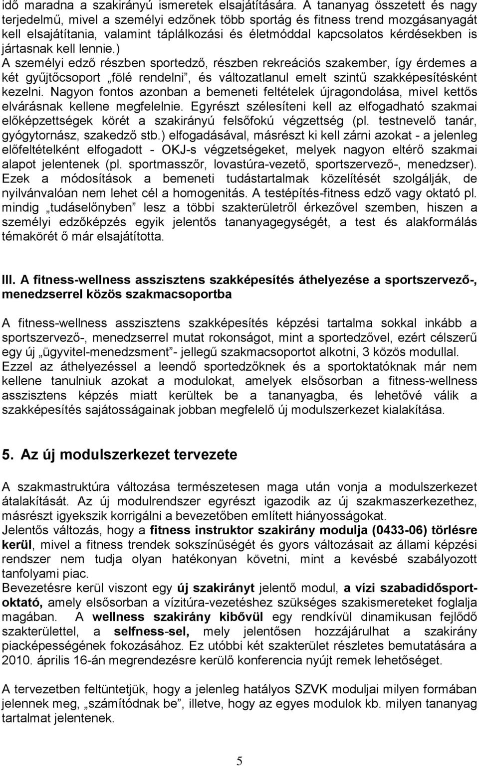 jártasnak kell lennie.) A személyi edző részben sportedző, részben rekreációs szakember, így érdemes a két gyűjtőcsoport fölé rendelni, és változatlanul emelt szintű szakképesítésként kezelni.
