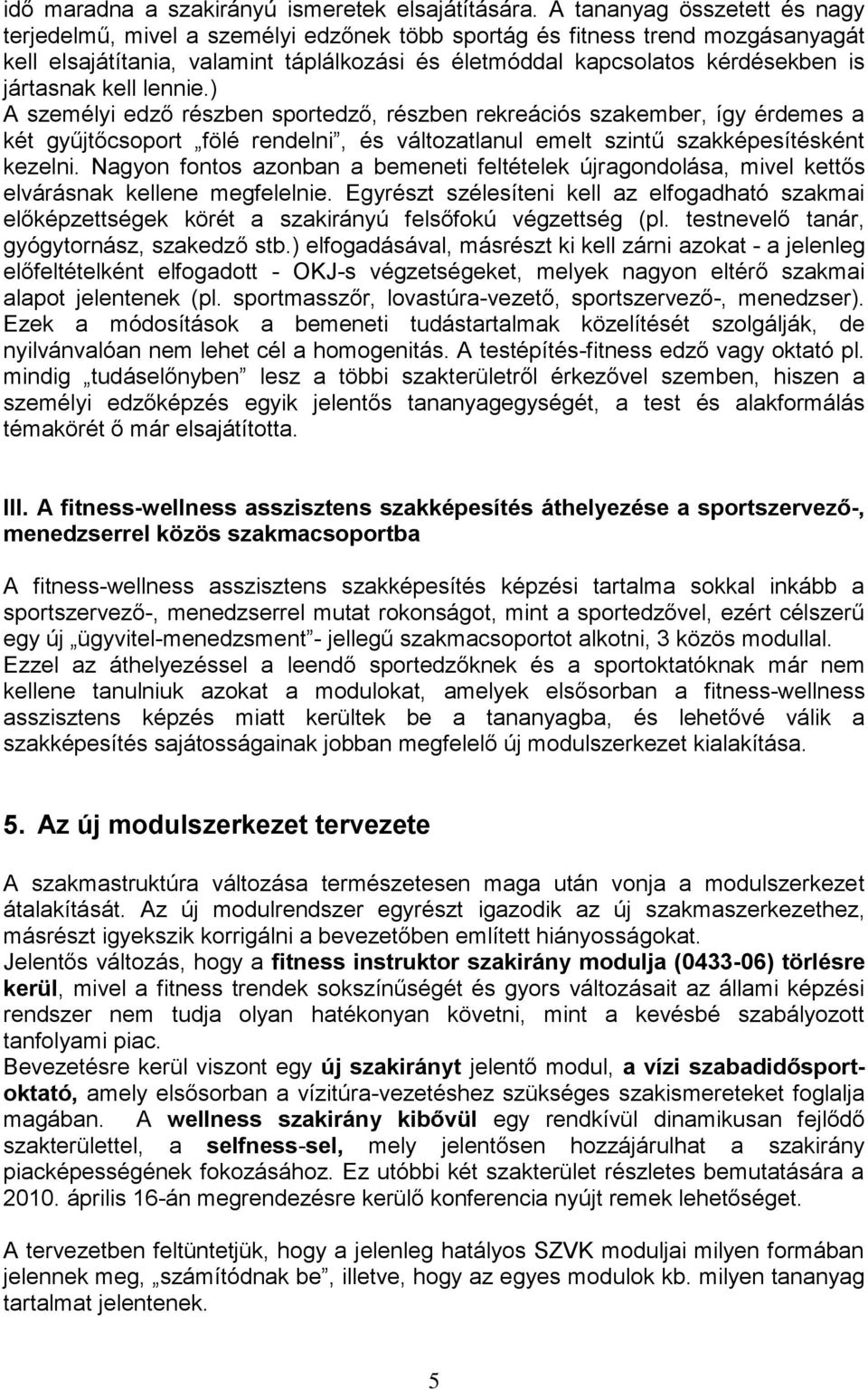 jártasnak kell lennie.) A személyi edző részben sportedző, részben rekreációs szakember, így érdemes a két gyűjtőcsoport fölé rendelni, és változatlanul emelt szintű szakképesítésként kezelni.