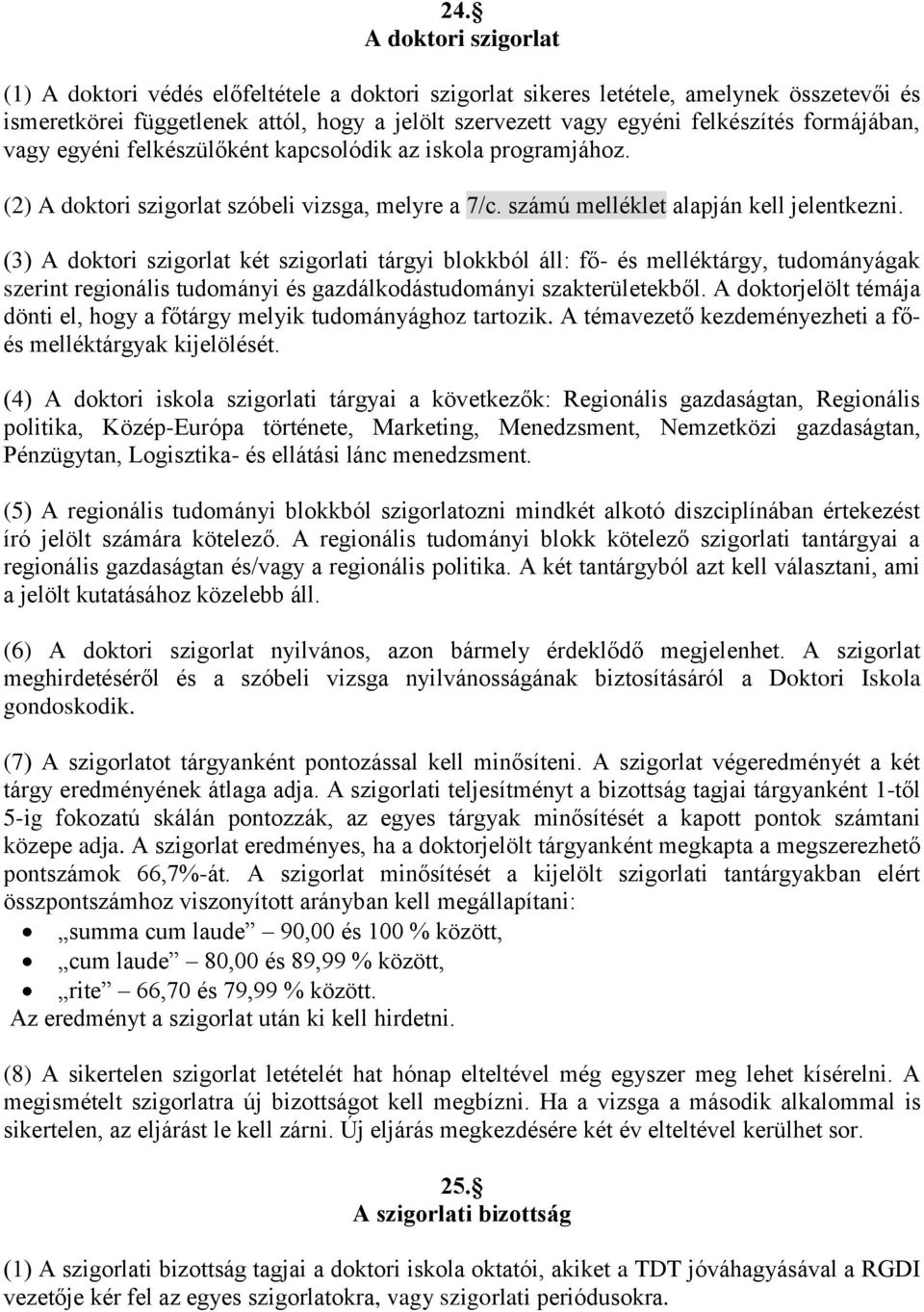 (3) A doktori szigorlat két szigorlati tárgyi blokkból áll: fő- és melléktárgy, tudományágak szerint regionális tudományi és gazdálkodástudományi szakterületekből.