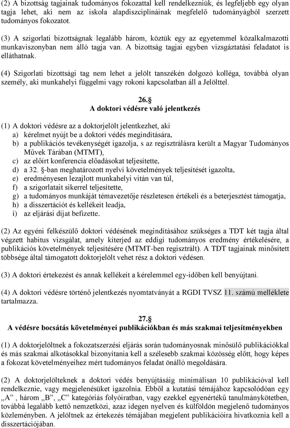(4) Szigorlati bizottsági tag nem lehet a jelölt tanszékén dolgozó kolléga, továbbá olyan személy, aki munkahelyi függelmi vagy rokoni kapcsolatban áll a Jelölttel. 26.