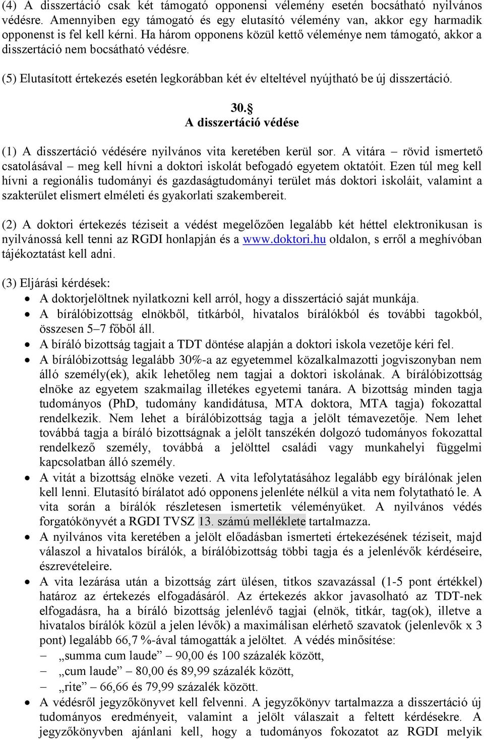 A disszertáció védése (1) A disszertáció védésére nyilvános vita keretében kerül sor. A vitára rövid ismertető csatolásával meg kell hívni a doktori iskolát befogadó egyetem oktatóit.
