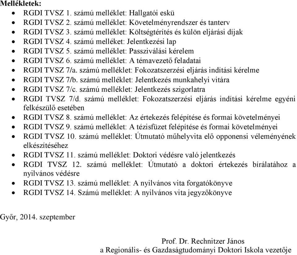 számú melléklet: Fokozatszerzési eljárás indítási kérelme RGDI TVSZ 7/b. számú melléklet: Jelentkezés munkahelyi vitára RGDI TVSZ 7/c. számú melléklet: Jelentkezés szigorlatra RGDI TVSZ 7/d.