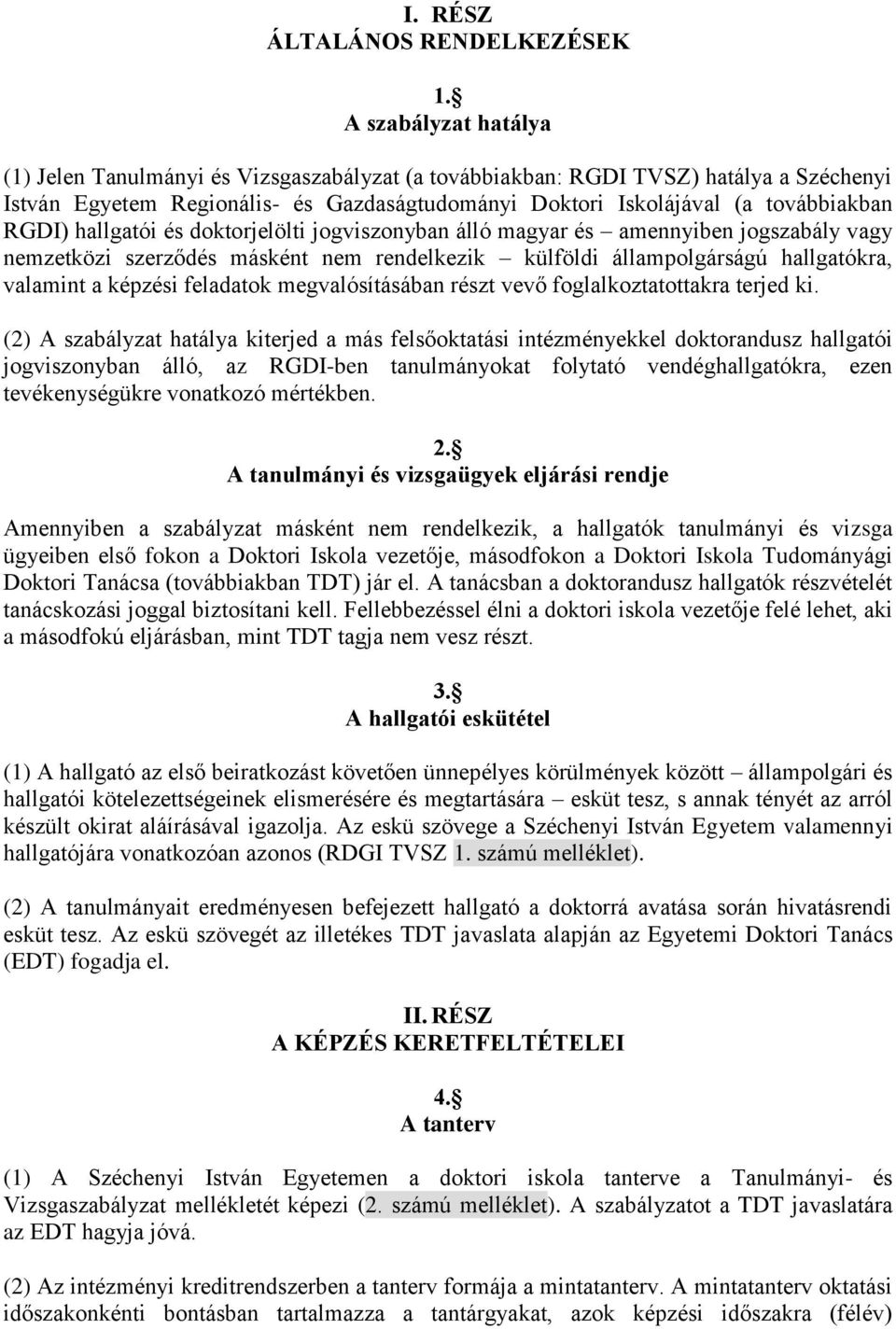 hallgatói és doktorjelölti jogviszonyban álló magyar és amennyiben jogszabály vagy nemzetközi szerződés másként nem rendelkezik külföldi állampolgárságú hallgatókra, valamint a képzési feladatok