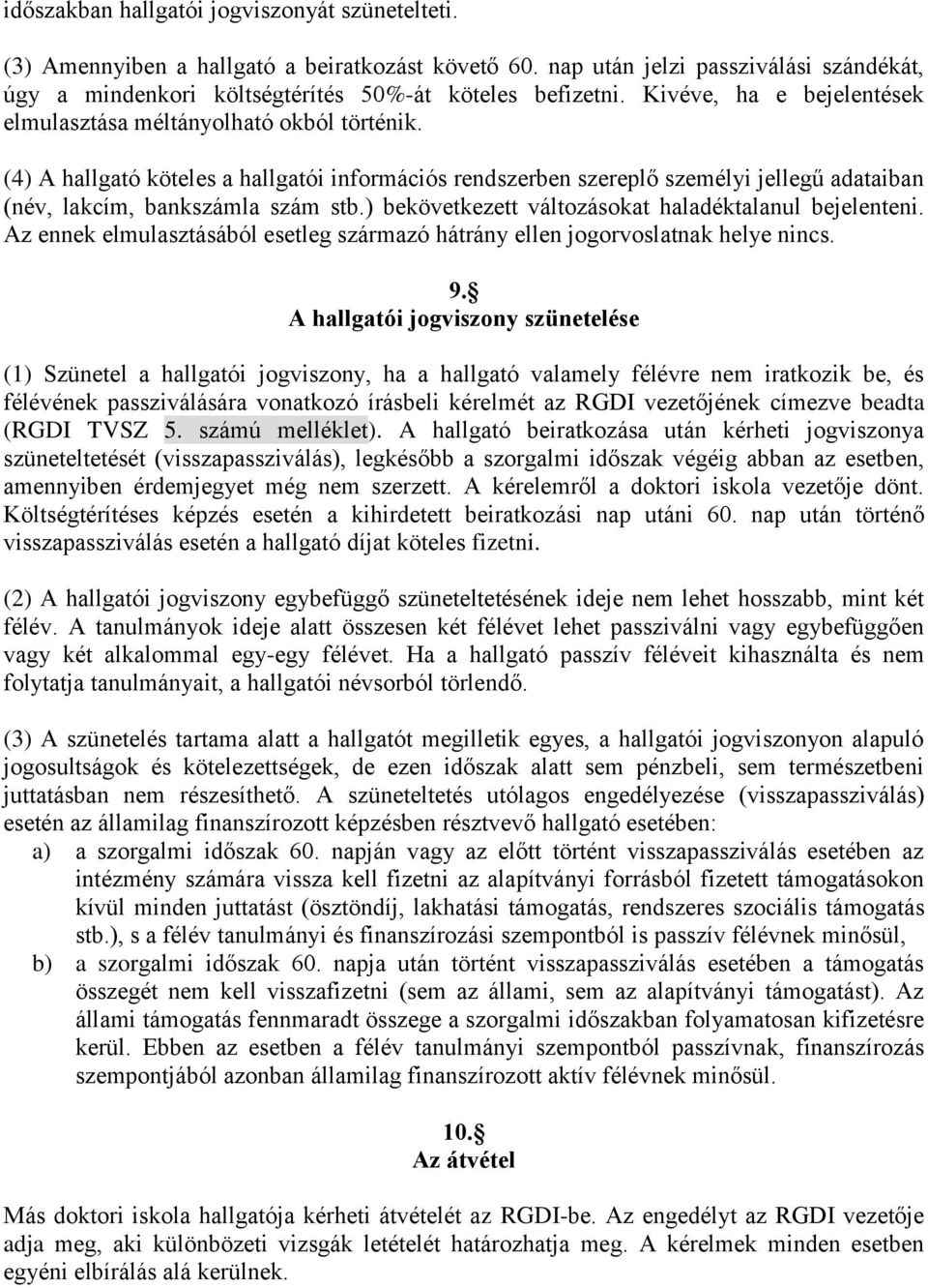 ) bekövetkezett változásokat haladéktalanul bejelenteni. Az ennek elmulasztásából esetleg származó hátrány ellen jogorvoslatnak helye nincs. 9.