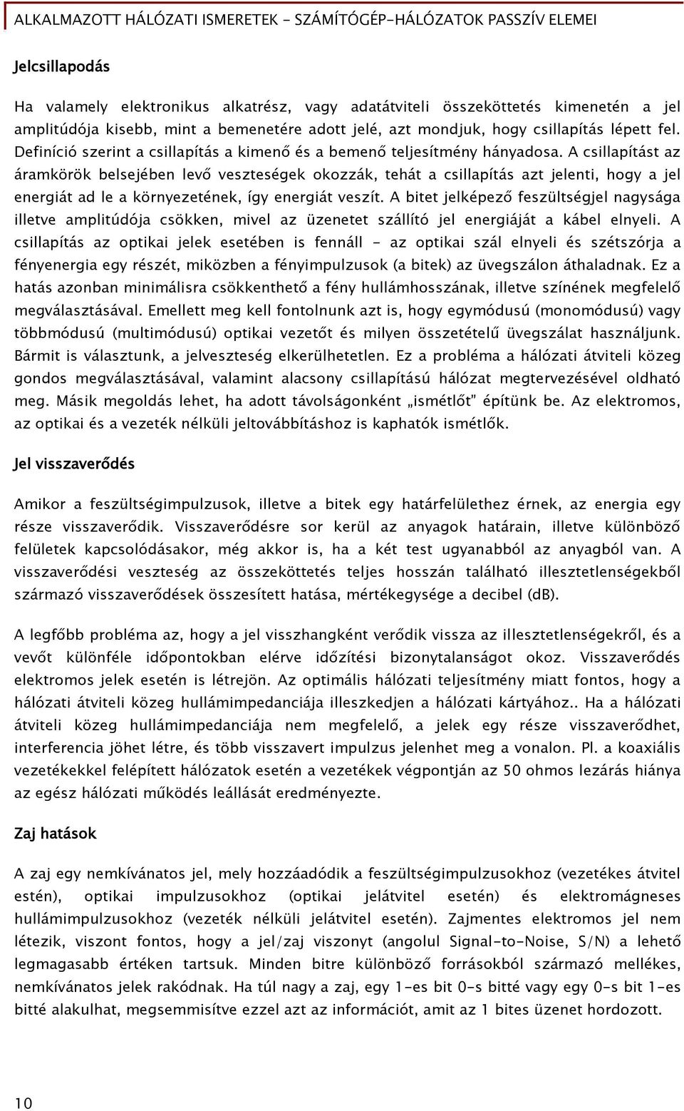 A csillapítást az áramkörök belsejében lev veszteséőek okozzák, tehát a csillapítás azt jelenti, hoőy a jel enerőiát ad le a környezetének, íőy enerőiát veszít.