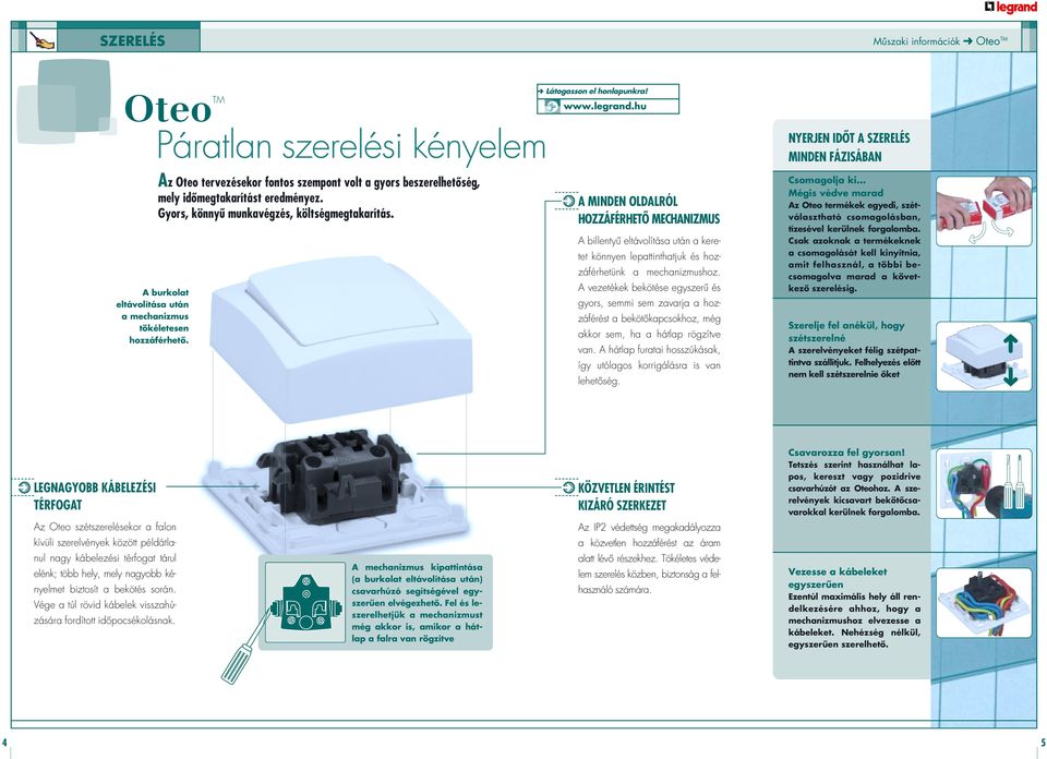 Az Oteo tervezésekor fontos szempont volt a gyors beszerelhetôség, mely idômegtakarítást eredményez. Gyors, könnyû munkavégzés, költségmegtakarítás.