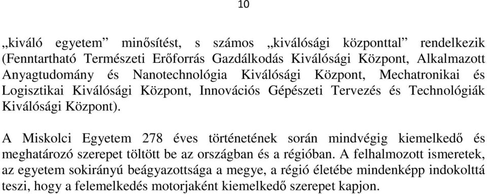 Kiválósági Központ). A Miskolci Egyetem 278 éves történetének során mindvégig kiemelkedő és meghatározó szerepet töltött be az országban és a régióban.