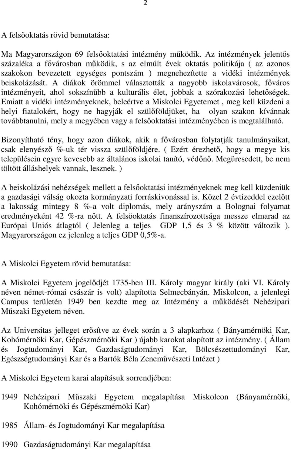 A diákok örömmel választották a nagyobb iskolavárosok, főváros intézményeit, ahol sokszínűbb a kulturális élet, jobbak a szórakozási lehetőségek.