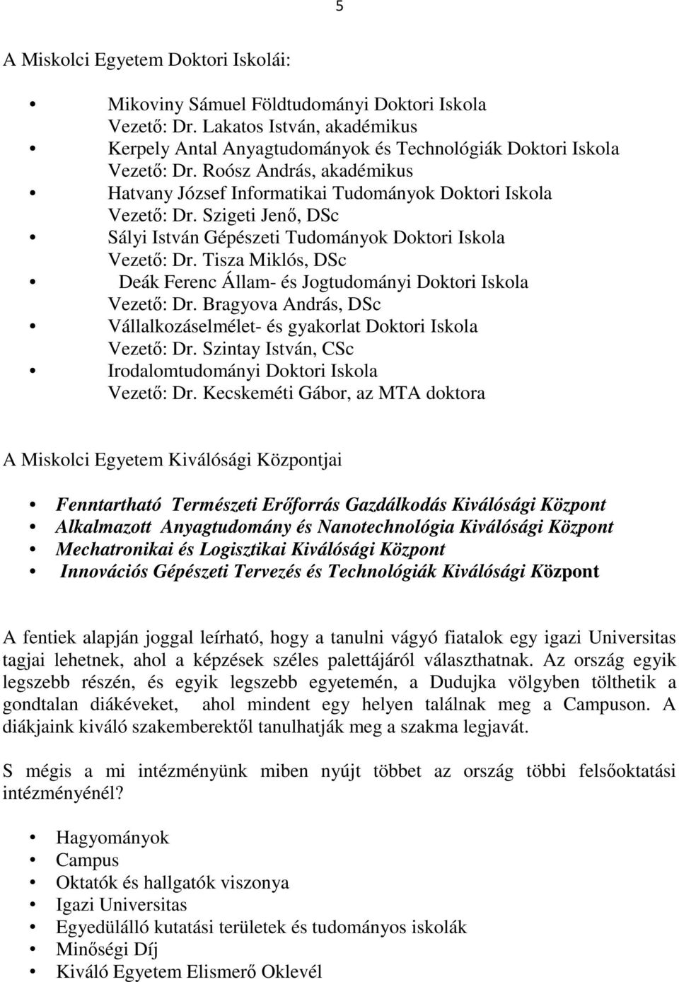 Tisza Miklós, DSc Deák Ferenc Állam- és Jogtudományi Doktori Iskola Vezető: Dr. Bragyova András, DSc Vállalkozáselmélet- és gyakorlat Doktori Iskola Vezető: Dr.