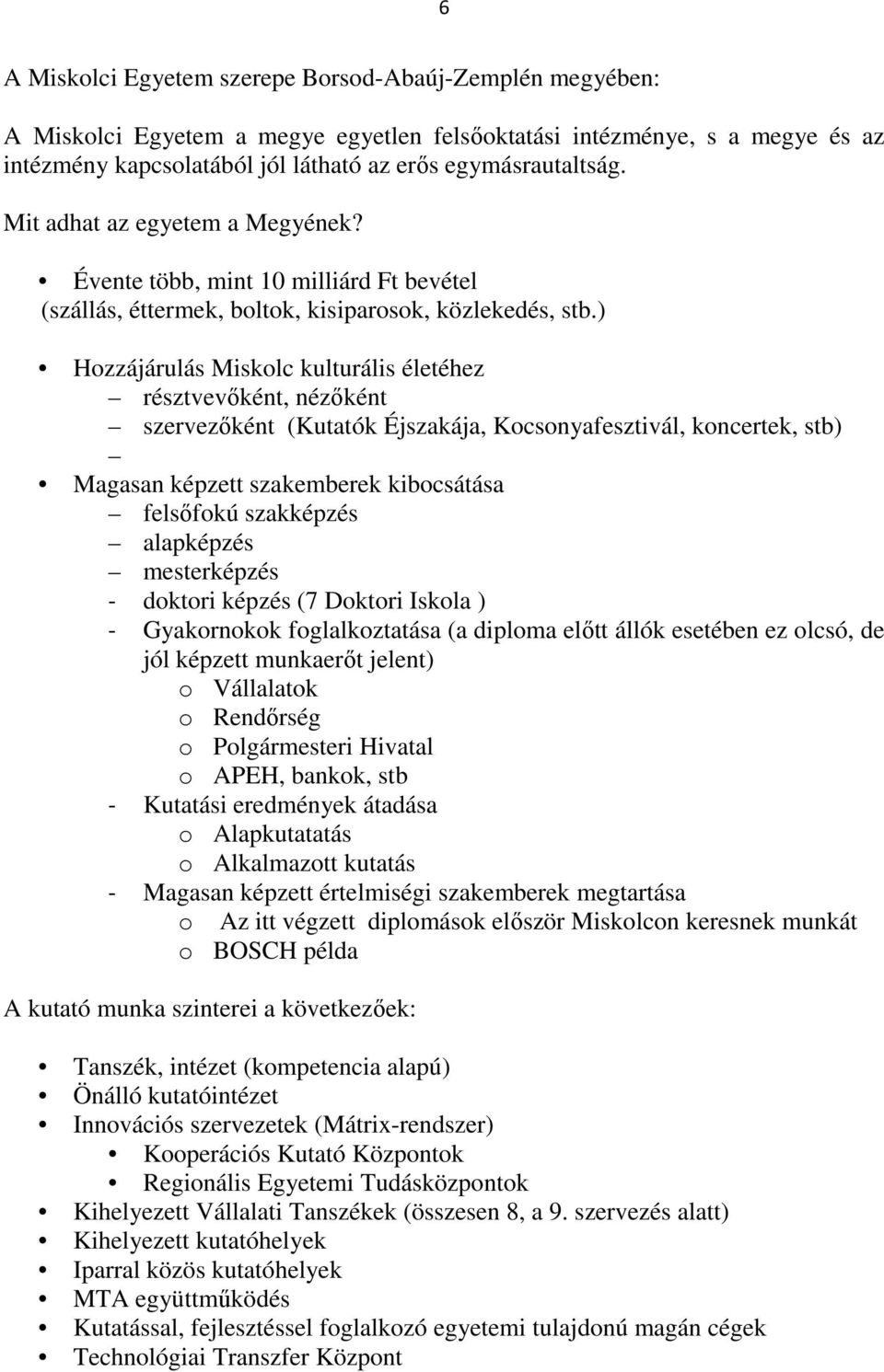 ) Hozzájárulás Miskolc kulturális életéhez résztvevőként, nézőként szervezőként (Kutatók Éjszakája, Kocsonyafesztivál, koncertek, stb) Magasan képzett szakemberek kibocsátása felsőfokú szakképzés