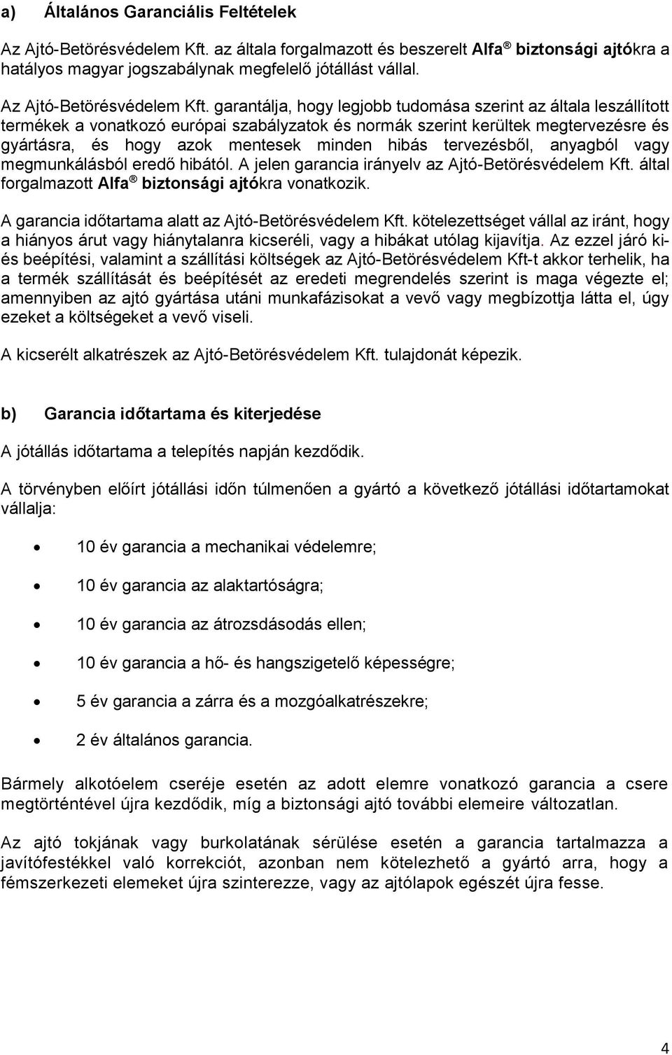 garantálja, hogy legjobb tudomása szerint az általa leszállított termékek a vonatkozó európai szabályzatok és normák szerint kerültek megtervezésre és gyártásra, és hogy azok mentesek minden hibás