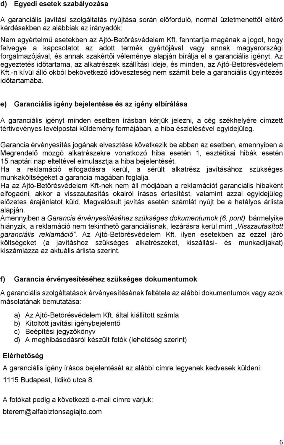 fenntartja magának a jogot, hogy felvegye a kapcsolatot az adott termék gyártójával vagy annak magyarországi forgalmazójával, és annak szakértői véleménye alapján bírálja el a garanciális igényt.