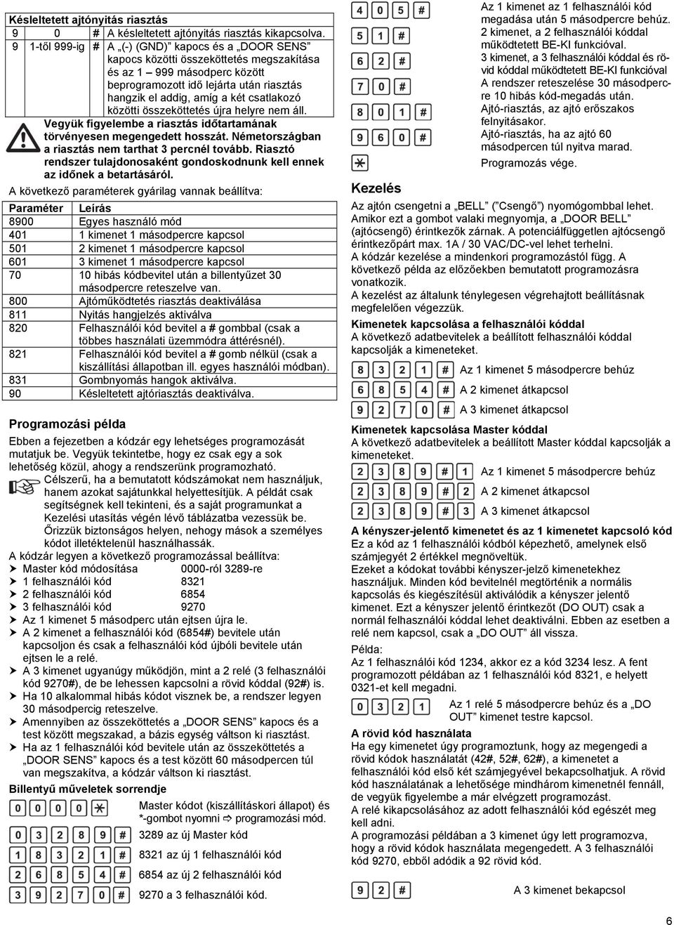 csatlakozó közötti összeköttetés újra helyre nem áll. Vegyük figyelembe a riasztás időtartamának törvényesen megengedett hosszát. Németországban a riasztás nem tarthat 3 percnél tovább.