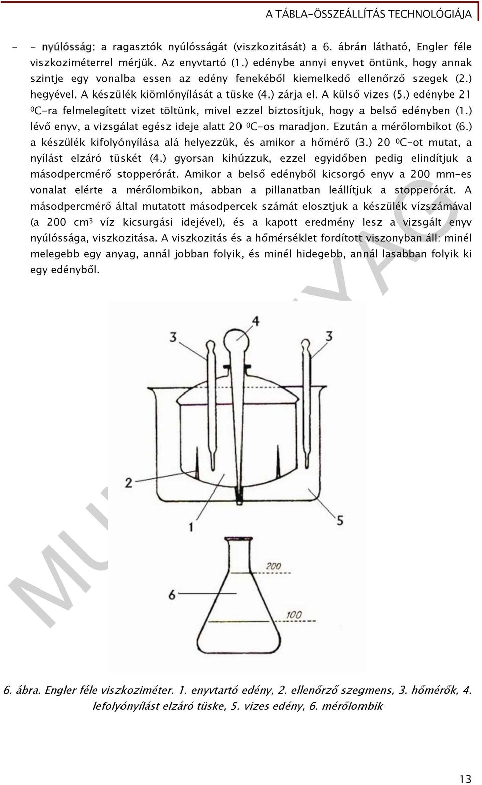 ) edénybe 21 0 C-ra felmelegített vizet töltünk, mivel ezzel biztosítjuk, hogy a belső edényben (1.) lévő enyv, a vizsgálat egész ideje alatt 20 0 C-os maradjon. Ezután a mérőlombikot (6.