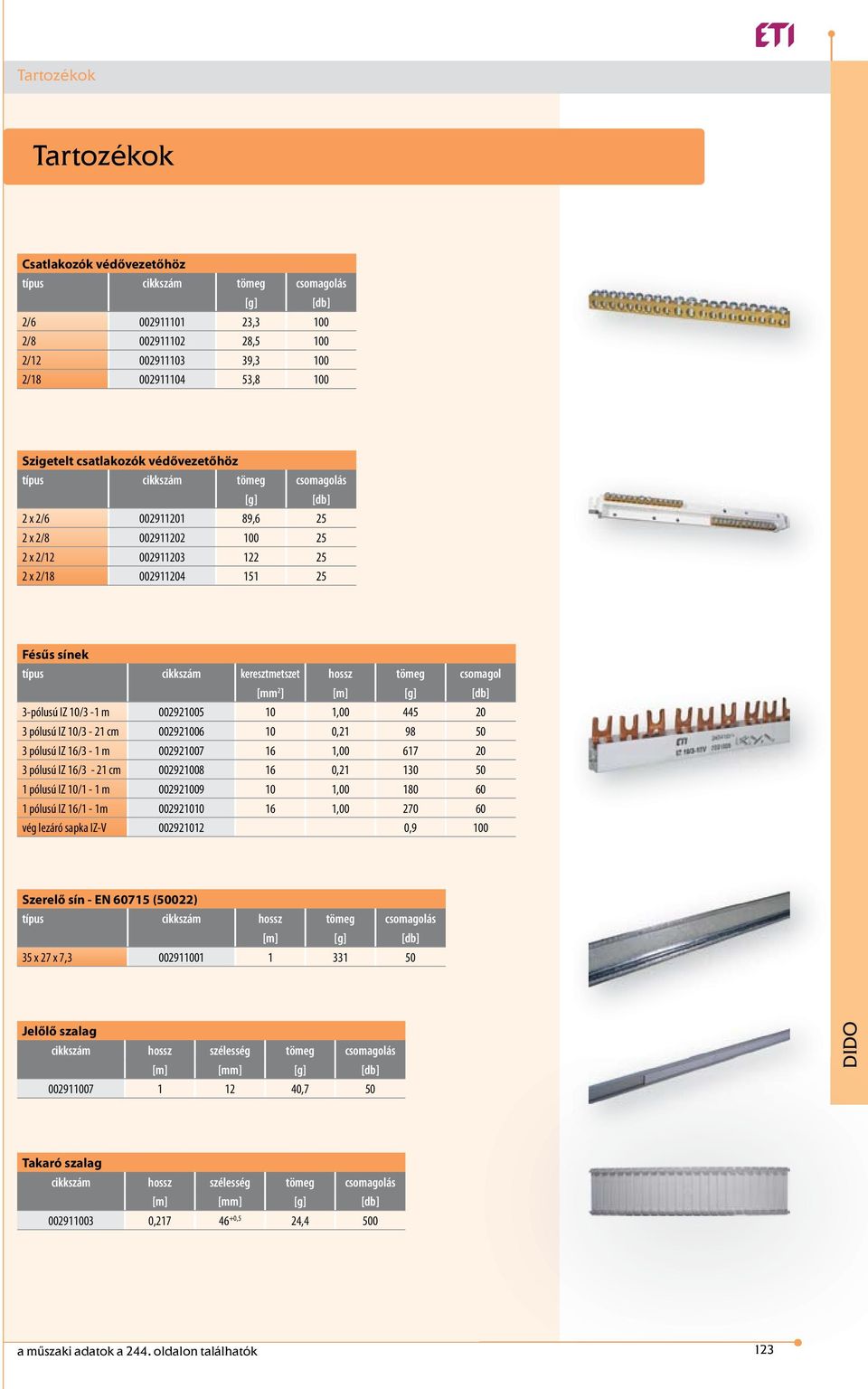 keresztmetszet hossz tömeg csomagol [mm 2 ] [m] 3-pólusú IZ 10/3-1 m 002921005 10 1,00 445 20 3 pólusú IZ 10/3-21 cm 002921006 10 0,21 98 50 3 pólusú IZ 16/3-1 m 002921007 16 1,00 617 20 3 pólusú IZ