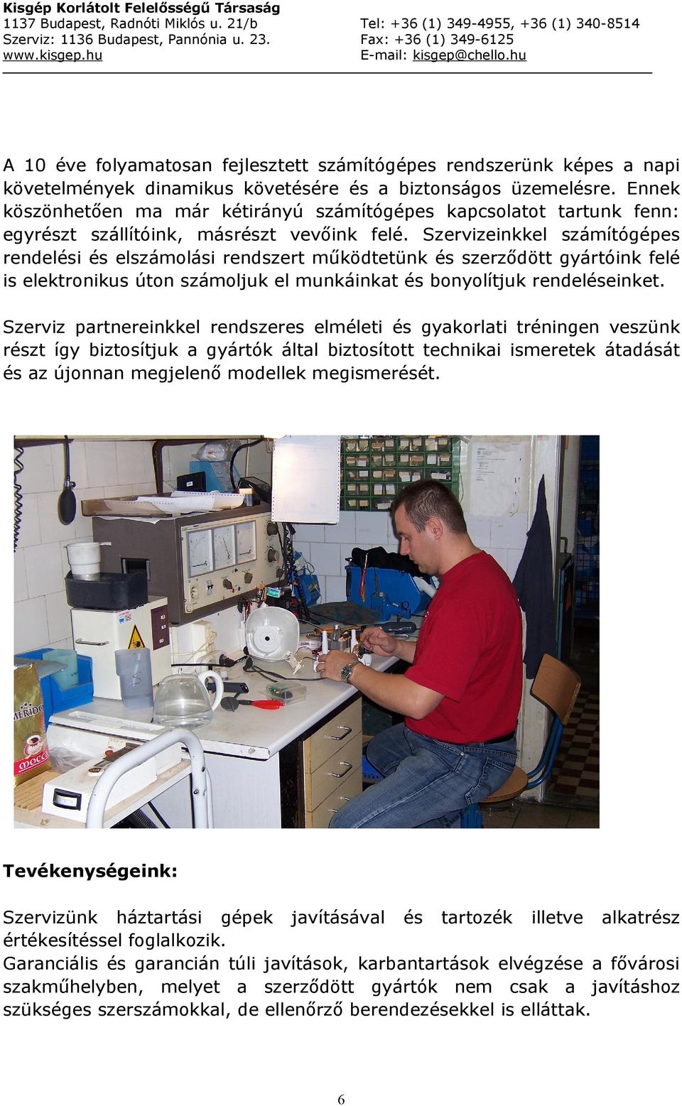 Szervizeinkkel számítógépes rendelési és elszámolási rendszert működtetünk és szerződött gyártóink felé is elektronikus úton számoljuk el munkáinkat és bonyolítjuk rendeléseinket.