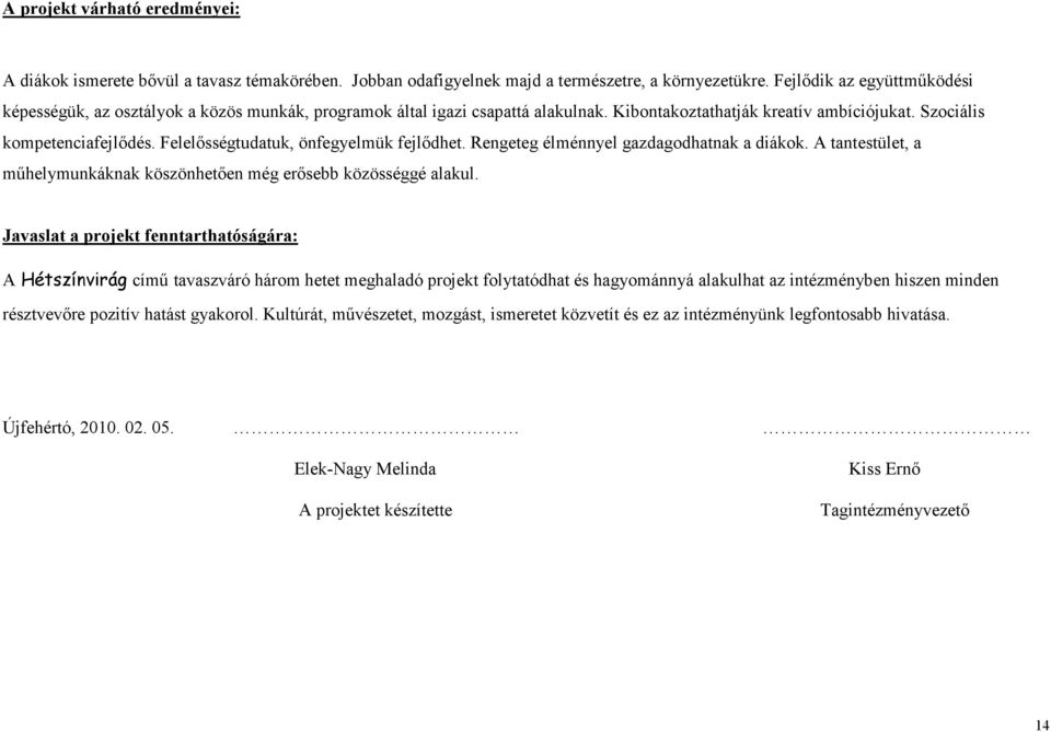 Felelısségtudatuk, önfegyelmük fejlıdhet. Rengeteg élménnyel gazdagodhatnak a. A tantestület, a mőhelymunkáknak köszönhetıen még erısebb közösséggé alakul.