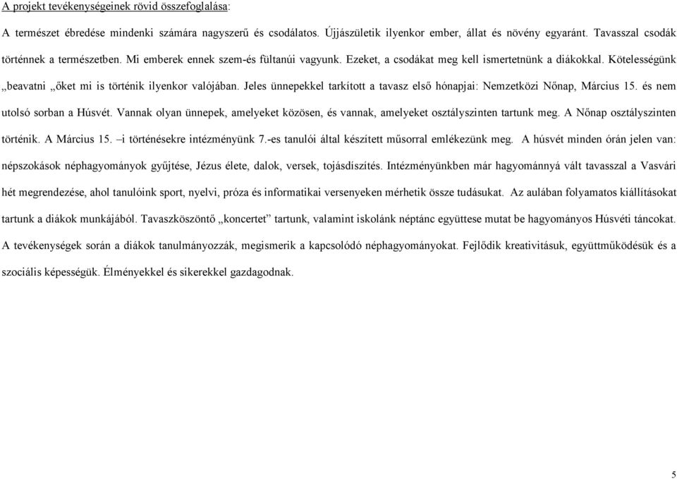 Jeles ünnepekkel tarkított a tavasz elsı hónapjai: Nemzetközi Nınap, Március 15. és nem utolsó sorban a Húsvét.