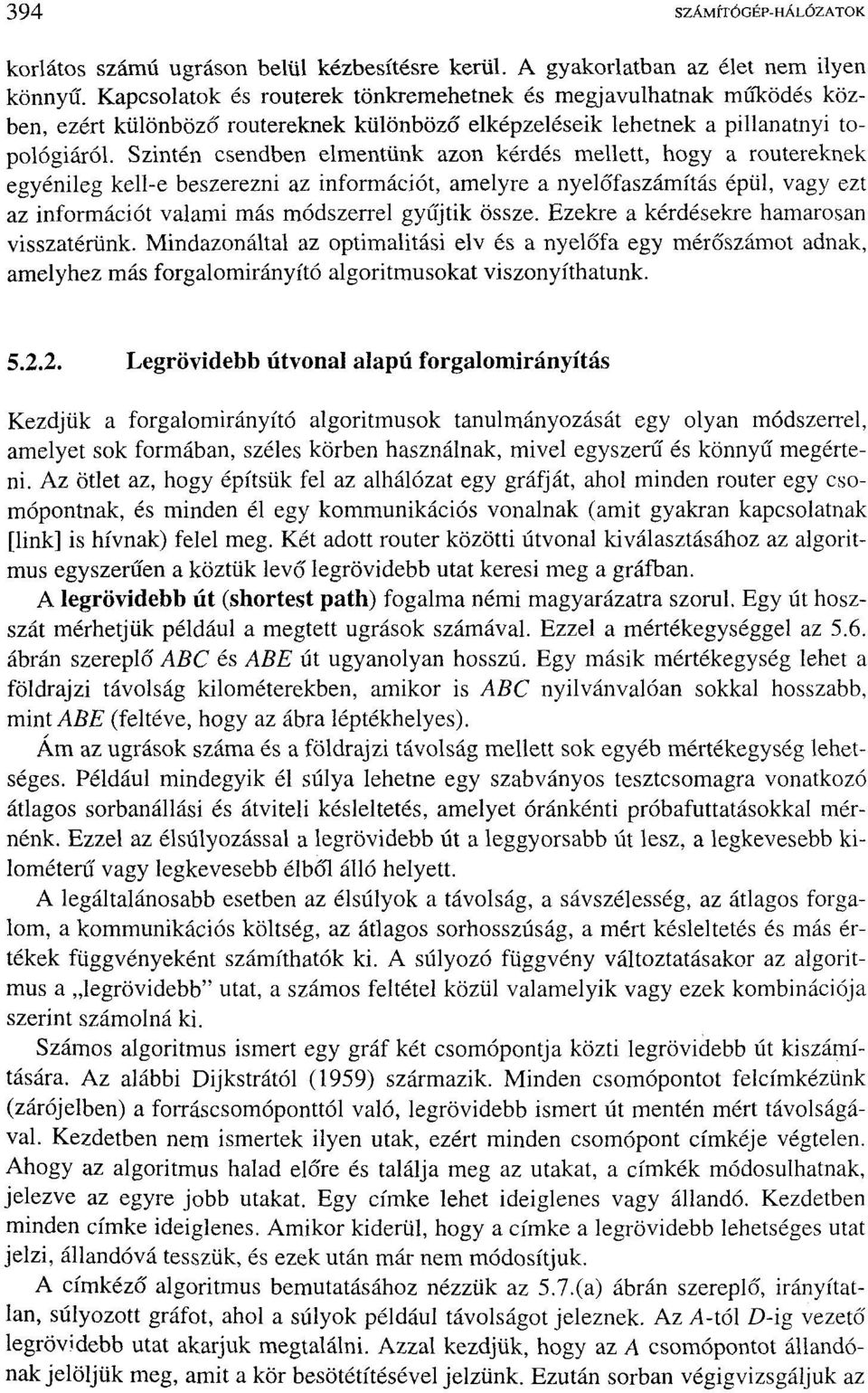 Szintén csendben elmentünk azon kérdés mellett, hogy a routereknek egyénileg kell-e beszerezni az információt, amelyre a nyelőfaszámítás épül, vagy ezt az információt valami más módszerrel gyűjtik