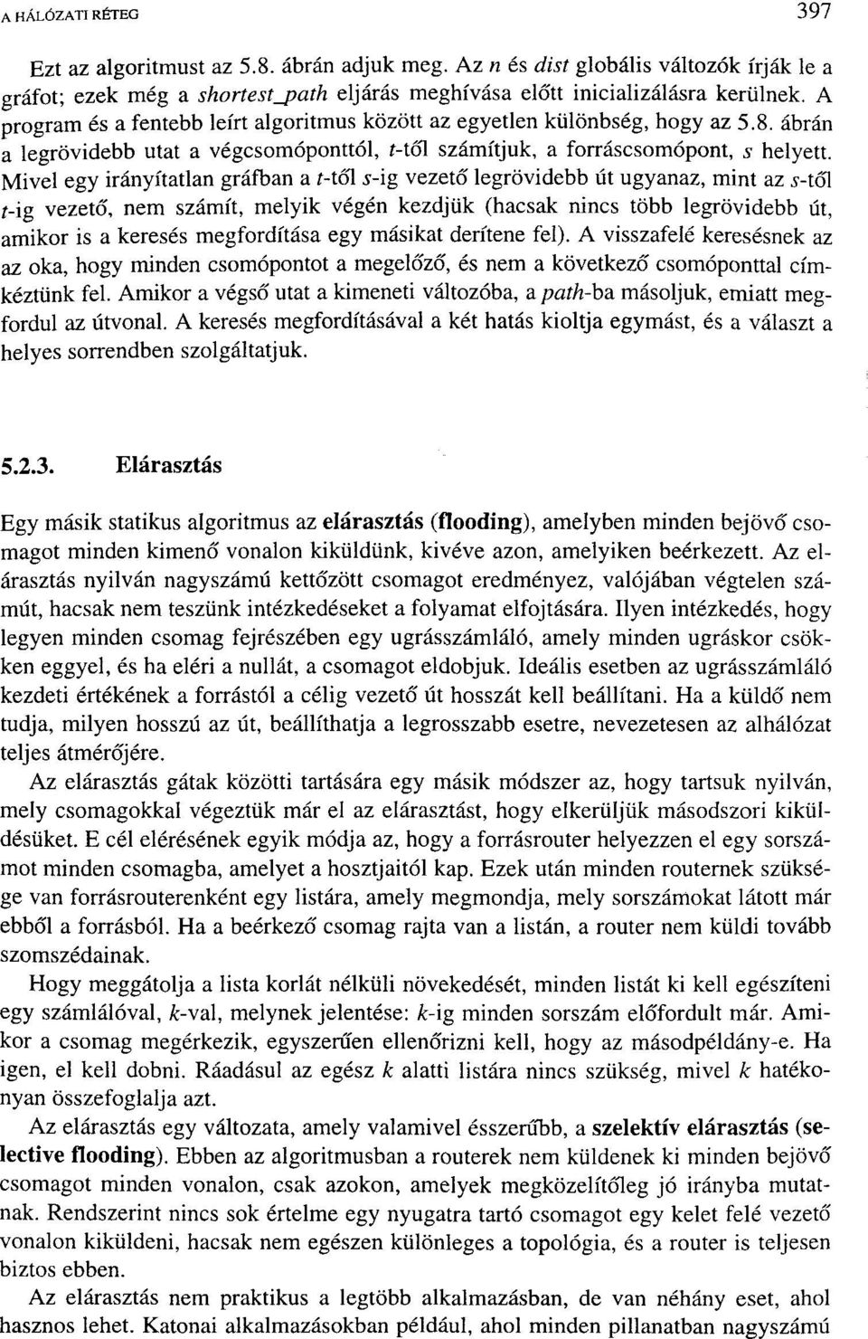 Mivel egy irányítatlan gráfban a í-től í-ig vezető legrövidebb út ugyanaz, mint az í-től í-ig vezető, nem számít, melyik végén kezdjük (hacsak nincs több legrövidebb út, amikor is a keresés