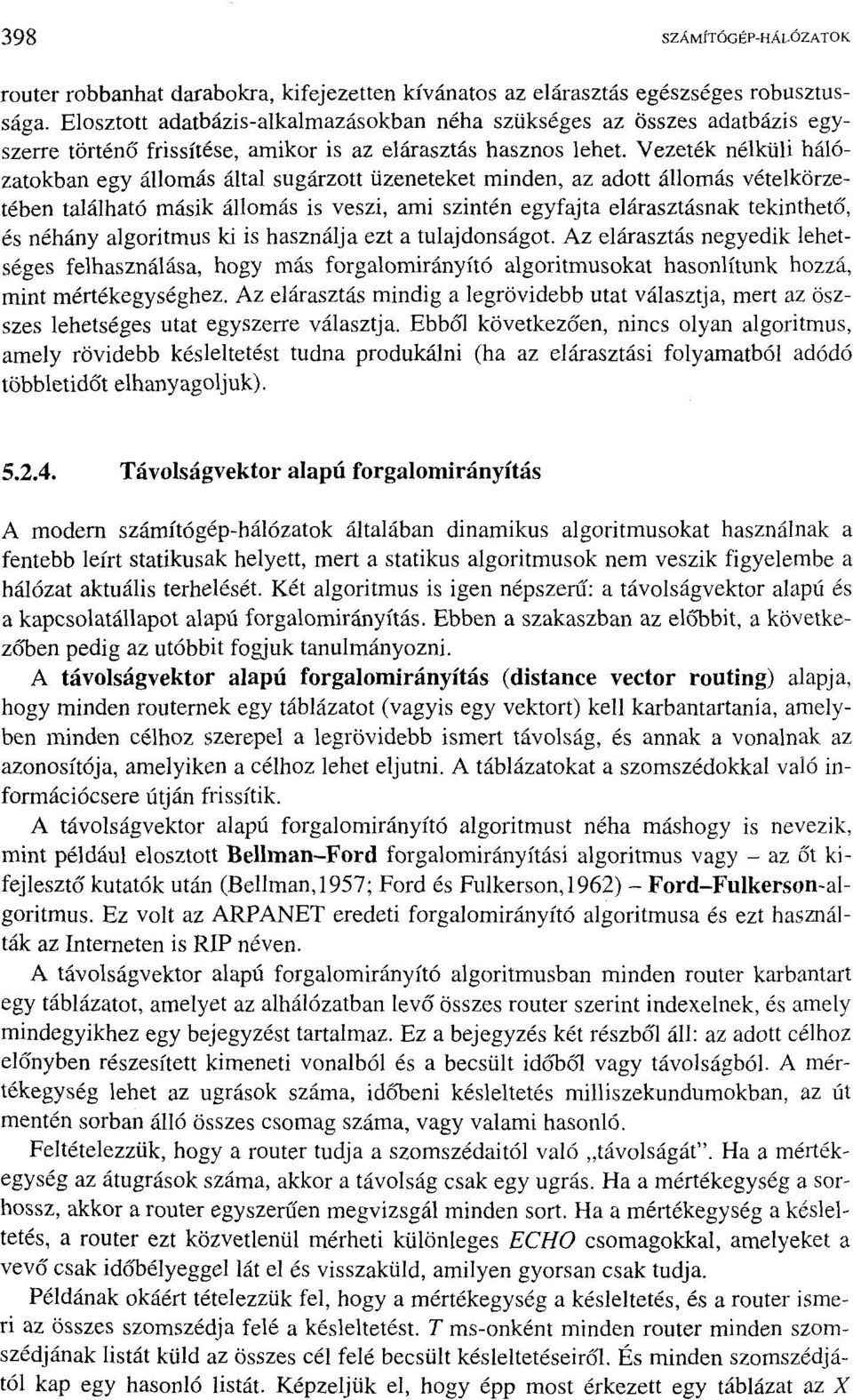 Vezeték nélküli hálózatokban egy állomás által sugárzott üzeneteket minden, az adott állomás vételkörzetében található másik állomás is veszi, ami szintén egyfajta elárasztásnak tekinthető, és néhány