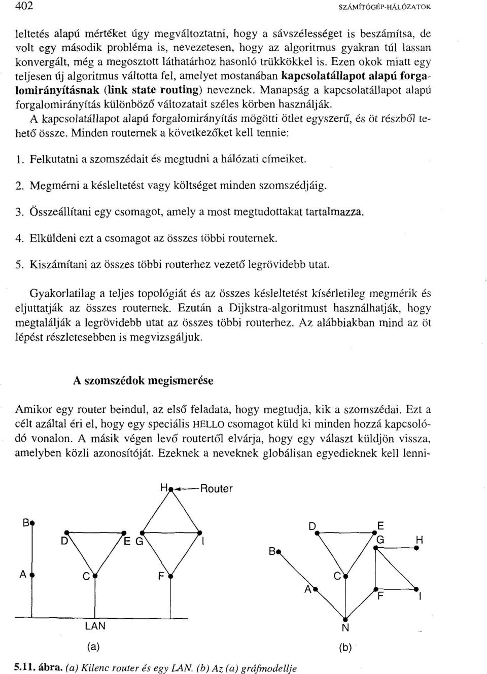 Ezen okok miatt egy teljesen új algoritmus váltotta fel, amelyet mostanában kapcsolatállapot alapú forgalomirányításnak (link state routing) neveznek.