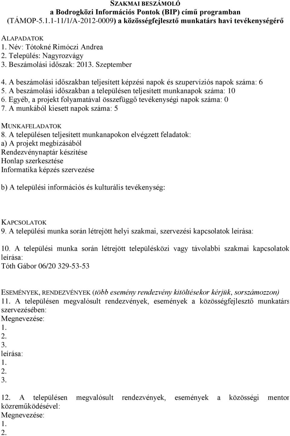 Egyéb, a projekt folyamatával összefüggő tevékenységi napok száma: 0 7. A munkából kiesett napok száma: 5 Rendezvénynaptár készítése Honlap szerkesztése Informatika képzés szervezése 9.