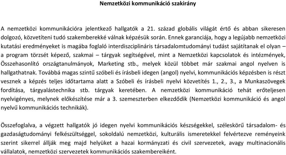 segítségével, mint a Nemzetközi kapcsolatok és intézmények, Összehasonlító országtanulmányok, Marketing stb., melyek közül többet már szakmai angol nyelven is hallgathatnak.