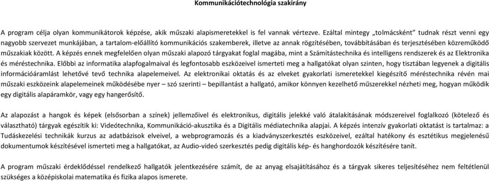 közreműködő műszakiak között. A képzés ennek megfelelően olyan műszaki alapozó tárgyakat foglal magába, mint a Számítástechnika és intelligens rendszerek és az Elektronika és méréstechnika.