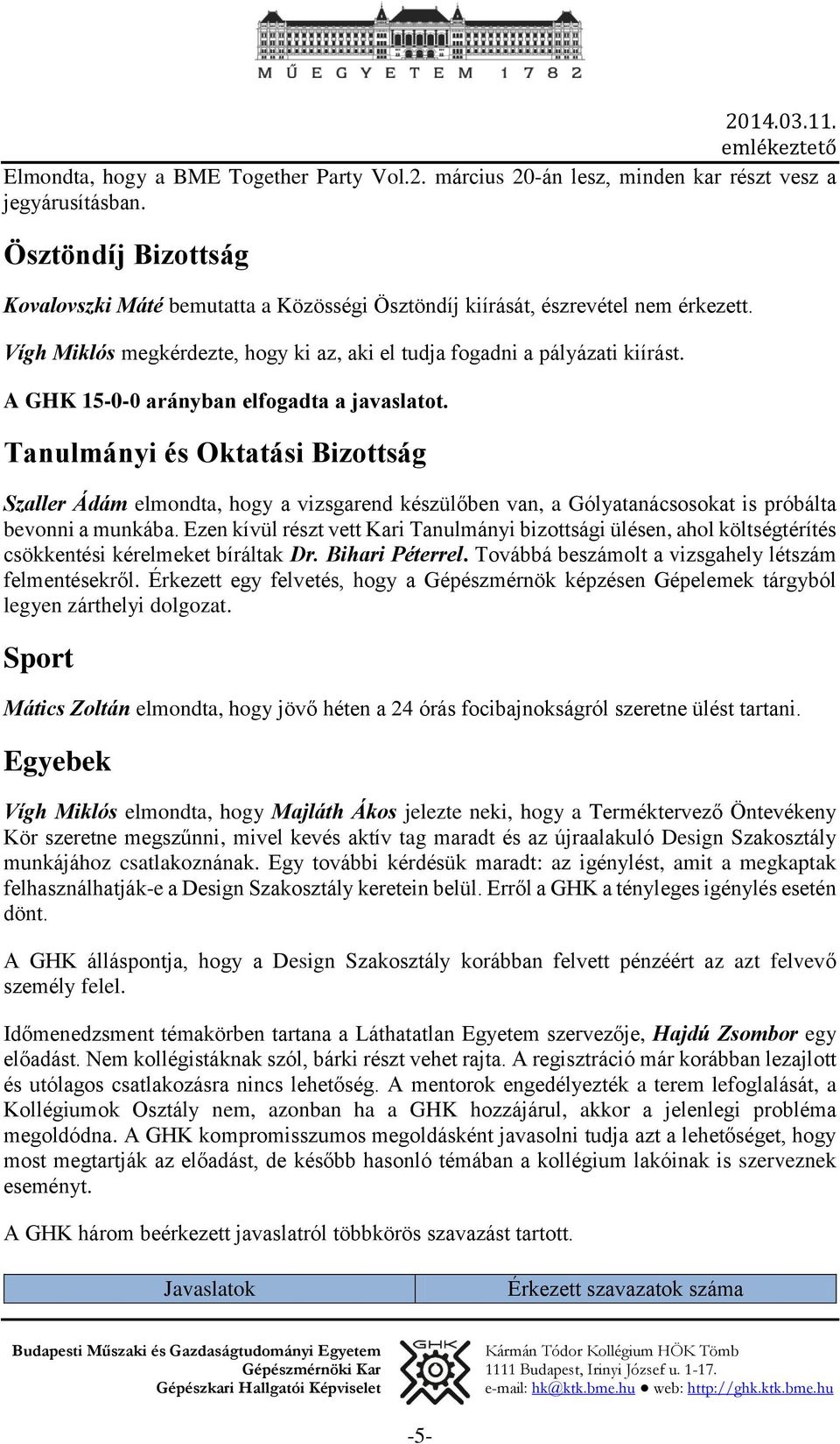 A GHK 15-0-0 arányban elfogadta a javaslatot. Tanulmányi és Oktatási Bizottság Szaller Ádám elmondta, hogy a vizsgarend készülőben van, a Gólyatanácsosokat is próbálta bevonni a munkába.