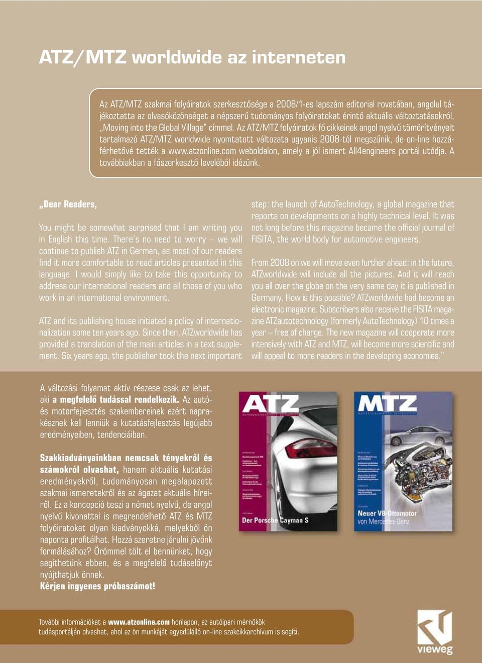 Az ATZ/MTZ folyóiratok fő cikkeinek angol nyelvű tömörítvényeit tartalmazó ATZ/MTZ worldwide nyomtatott változata ugyanis 2008-tól megszűnik, de on-line hozzáférhetővé tették a www.atzonline.