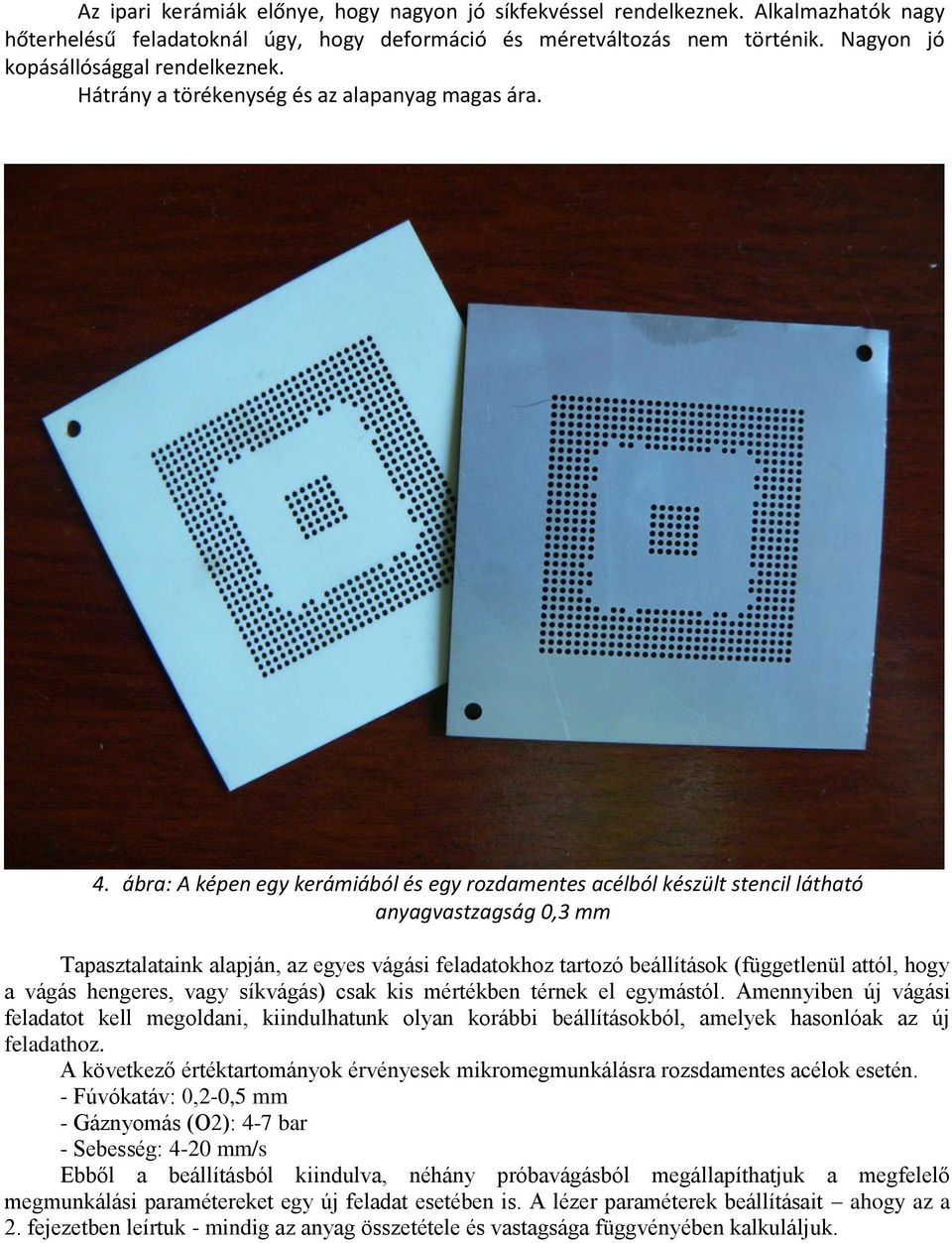 ábra: A képen egy kerámiából és egy rozdamentes acélból készült stencil látható anyagvastzagság 0,3 mm Tapasztalataink alapján, az egyes vágási feladatokhoz tartozó beállítások (függetlenül attól,