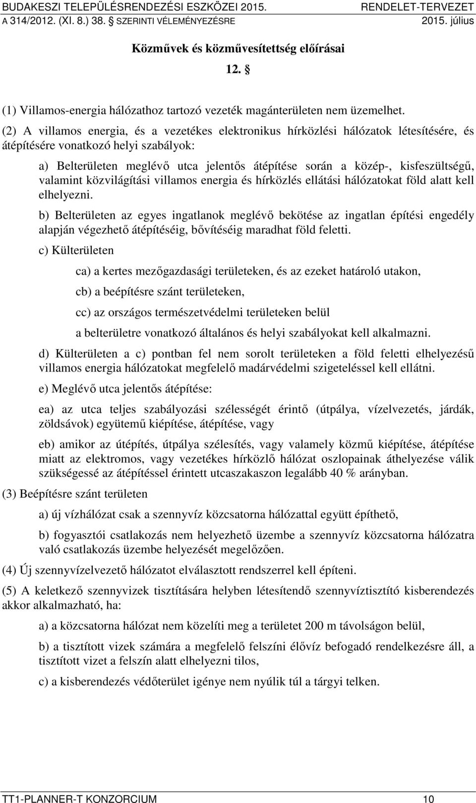 kisfeszültségű, valamint közvilágítási villamos energia és hírközlés ellátási hálózatokat föld alatt kell elhelyezni.