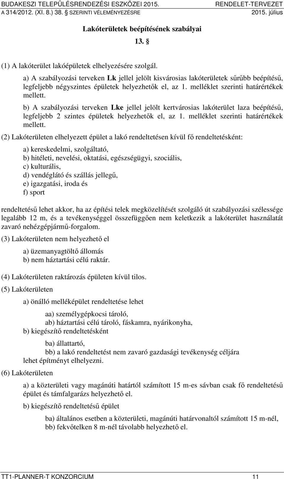 b) A szabályozási terveken Lke jellel jelölt kertvárosias lakóterület laza beépítésű, legfeljebb 2 szintes épületek helyezhetők el, az 1. melléklet szerinti határértékek mellett.