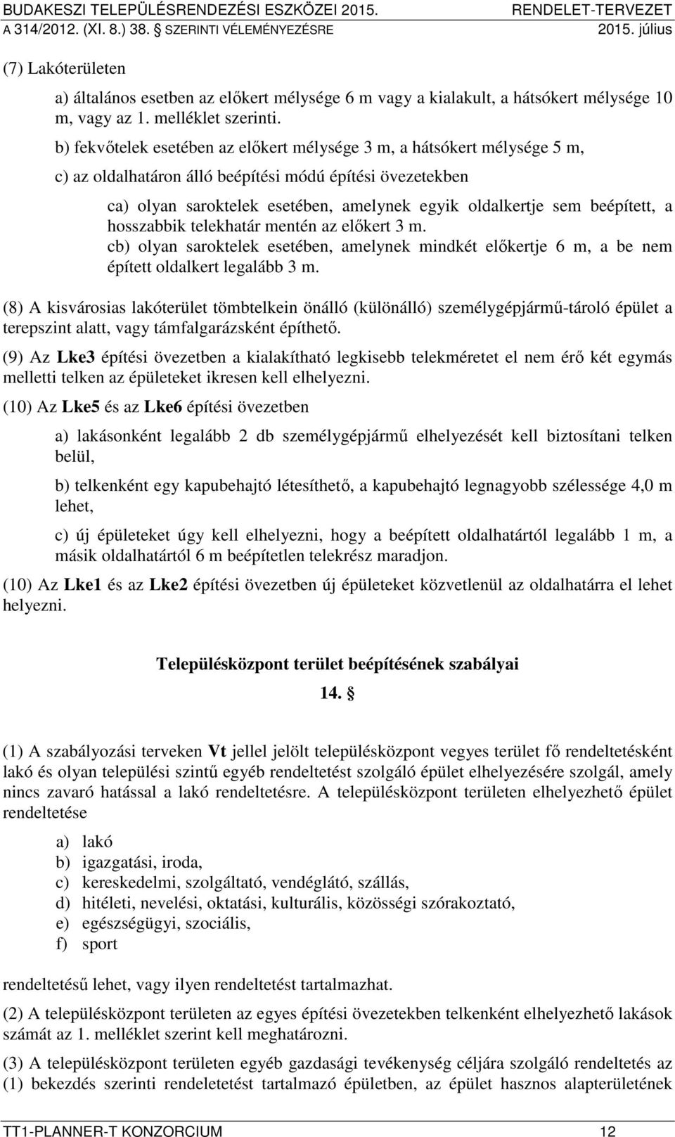 beépített, a hosszabbik telekhatár mentén az előkert 3 m. cb) olyan saroktelek esetében, amelynek mindkét előkertje 6 m, a be nem épített oldalkert legalább 3 m.