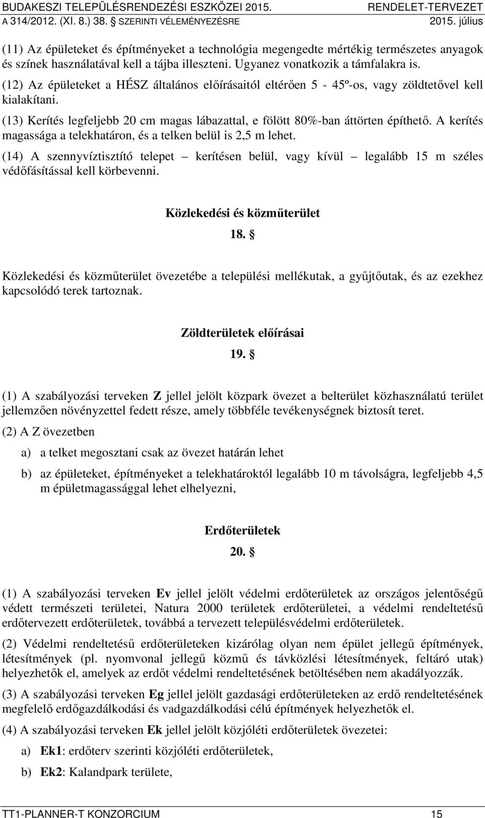 A kerítés magassága a telekhatáron, és a telken belül is 2,5 m lehet. (14) A szennyvíztisztító telepet kerítésen belül, vagy kívül legalább 15 m széles védőfásítással kell körbevenni.