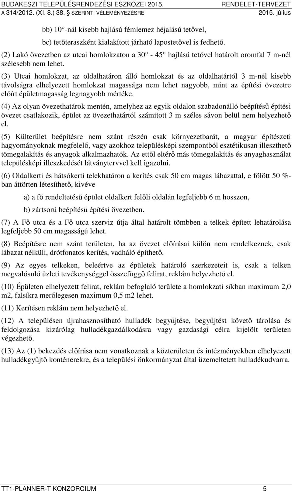 (3) Utcai homlokzat, az oldalhatáron homlokzat és az oldalhatártól 3 m-nél kisebb távolságra elhelyezett homlokzat magassága nem lehet nagyobb, mint az építési övezetre előírt épületmagasság