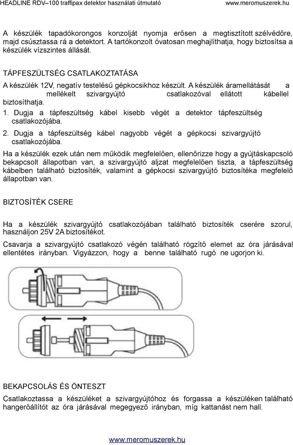 2. Dugja a tápfeszültség kábel nagyobb végét a gépkocsi szivargyújtó csatlakozójába.