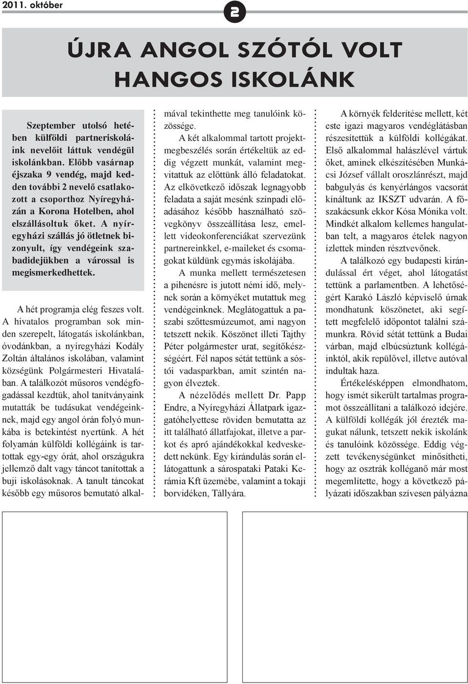 A nyíregyházi szál lás jó öt letnek bizonyult, így vendége ink szabadidejükben a várossal is megismerkedhettek. A hét programja elég feszes volt.