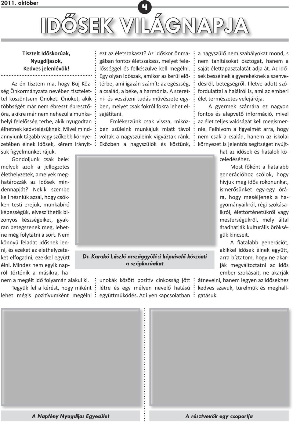 Mi vel mindannyiunk tágabb vagy szűkebb környezetében élnek idősek, kérem irányítsuk figyelmünket rájuk.