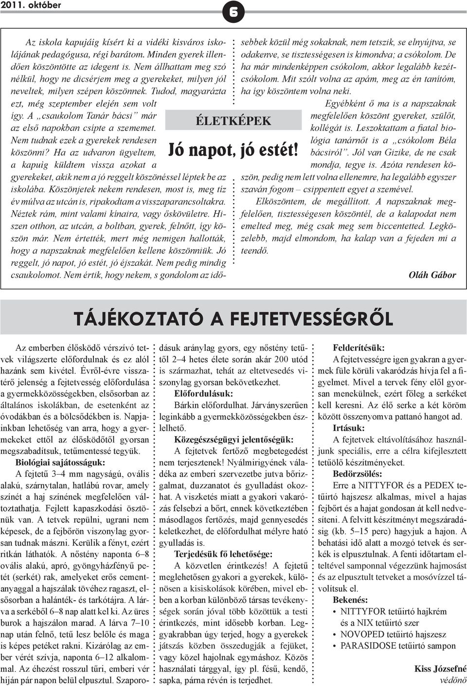 A csaukolom Ta nár bácsi már az első napokban csípte a szememet. Nem tudnak ezek a gyerekek rendesen köszönni?