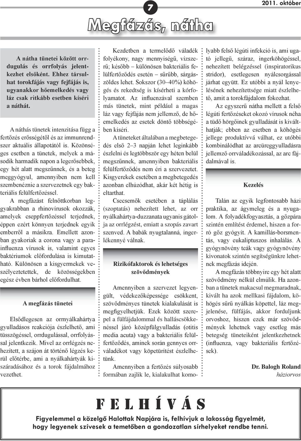 A náthás tünetek intenzitása függ a fer tőzés erősségétől és az immunrendszer aktuális állapotától is.