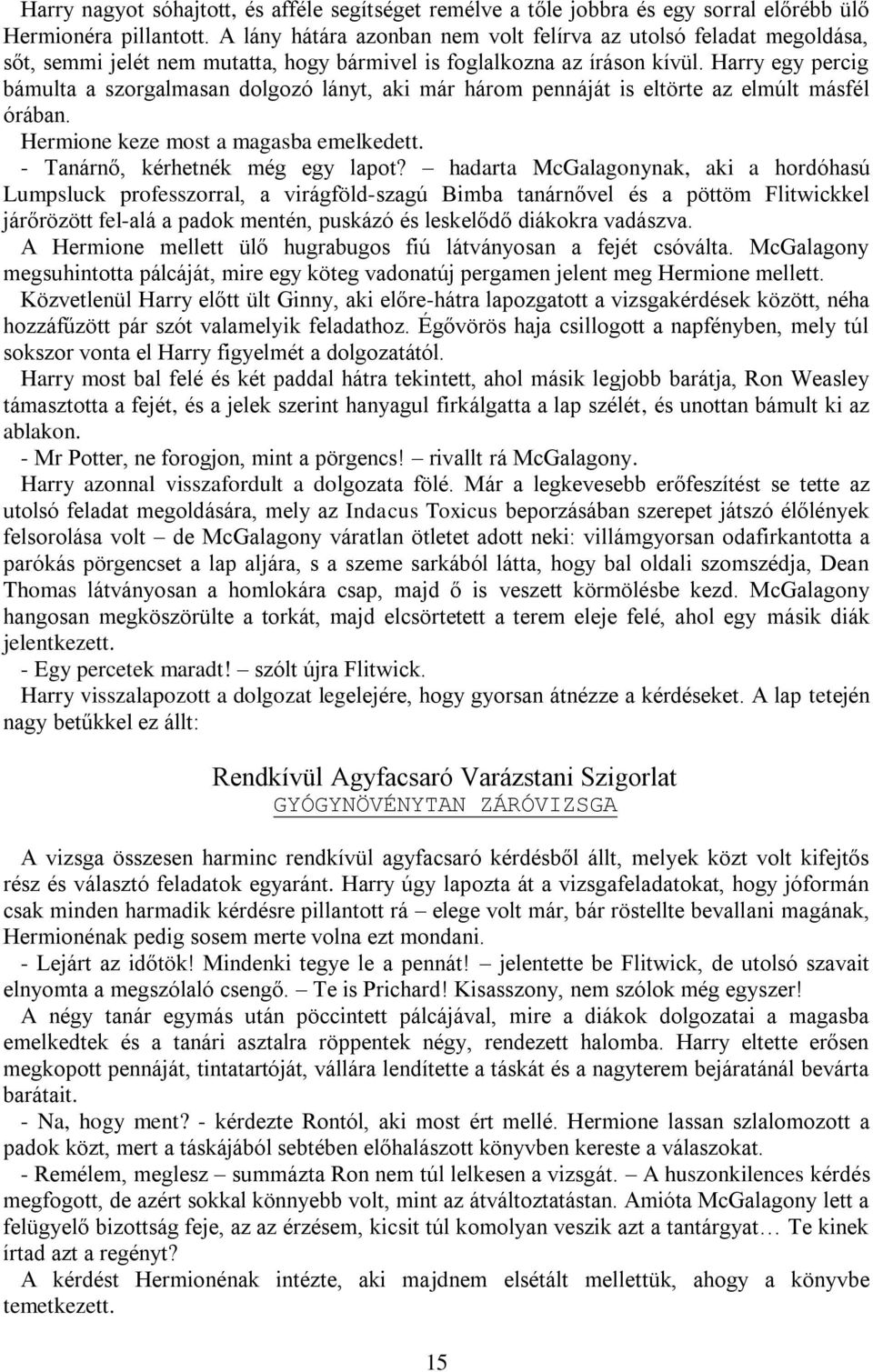 Harry egy percig bámulta a szorgalmasan dolgozó lányt, aki már három pennáját is eltörte az elmúlt másfél órában. Hermione keze most a magasba emelkedett. - Tanárnő, kérhetnék még egy lapot?