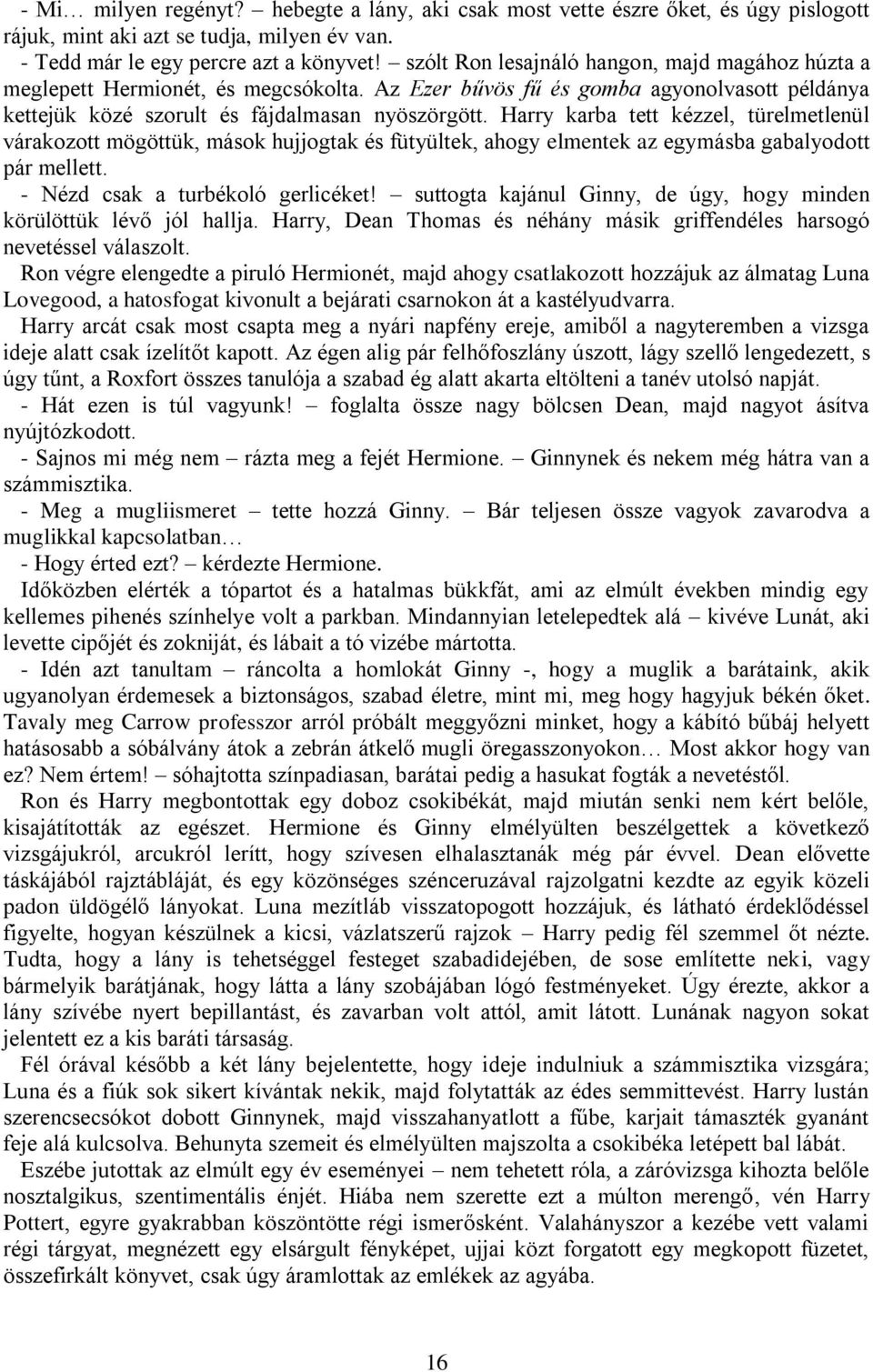 Harry karba tett kézzel, türelmetlenül várakozott mögöttük, mások hujjogtak és fütyültek, ahogy elmentek az egymásba gabalyodott pár mellett. - Nézd csak a turbékoló gerlicéket!