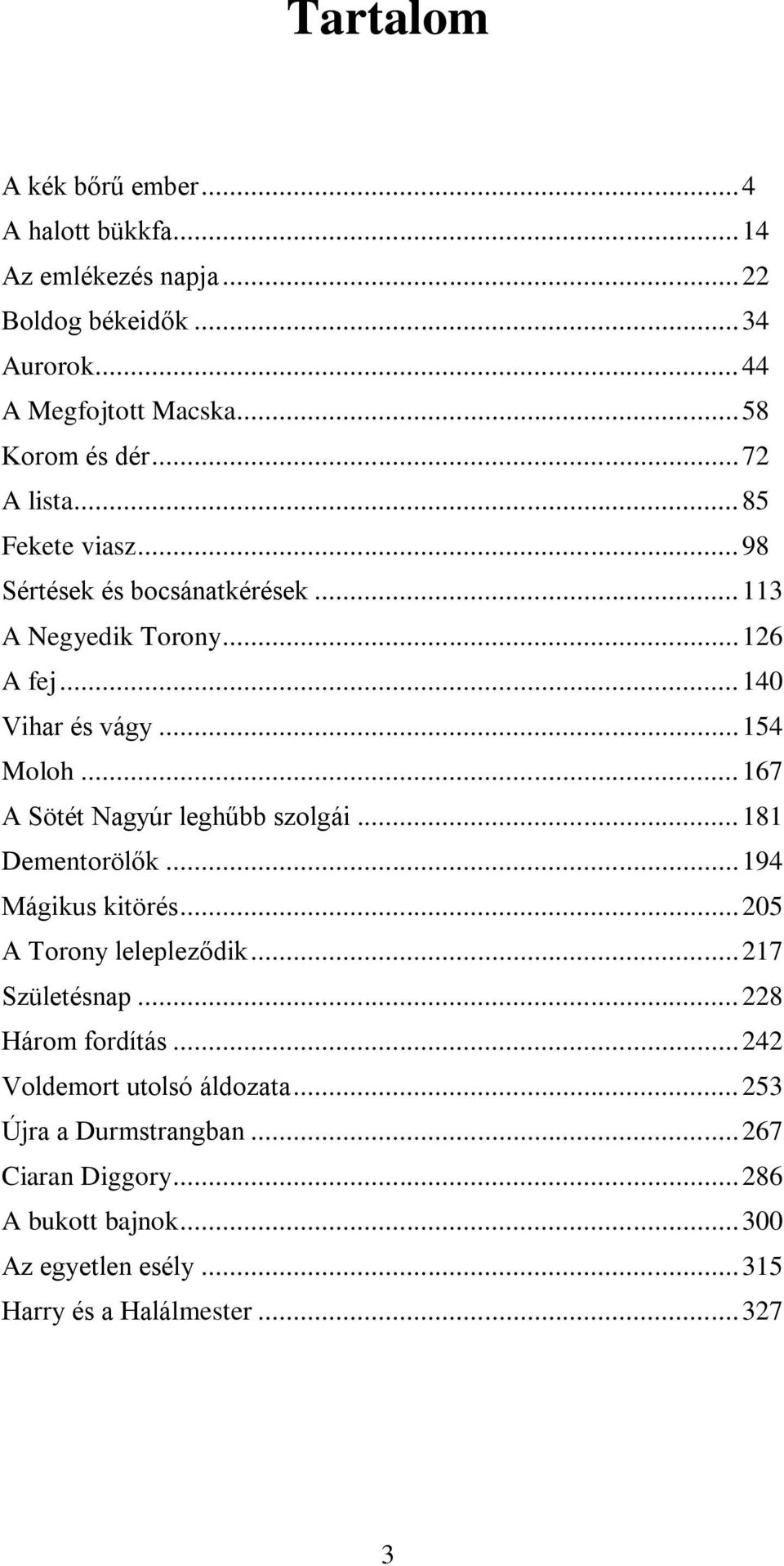 .. 167 A Sötét Nagyúr leghűbb szolgái... 181 Dementorölők... 194 Mágikus kitörés... 205 A Torony lelepleződik... 217 Születésnap... 228 Három fordítás.