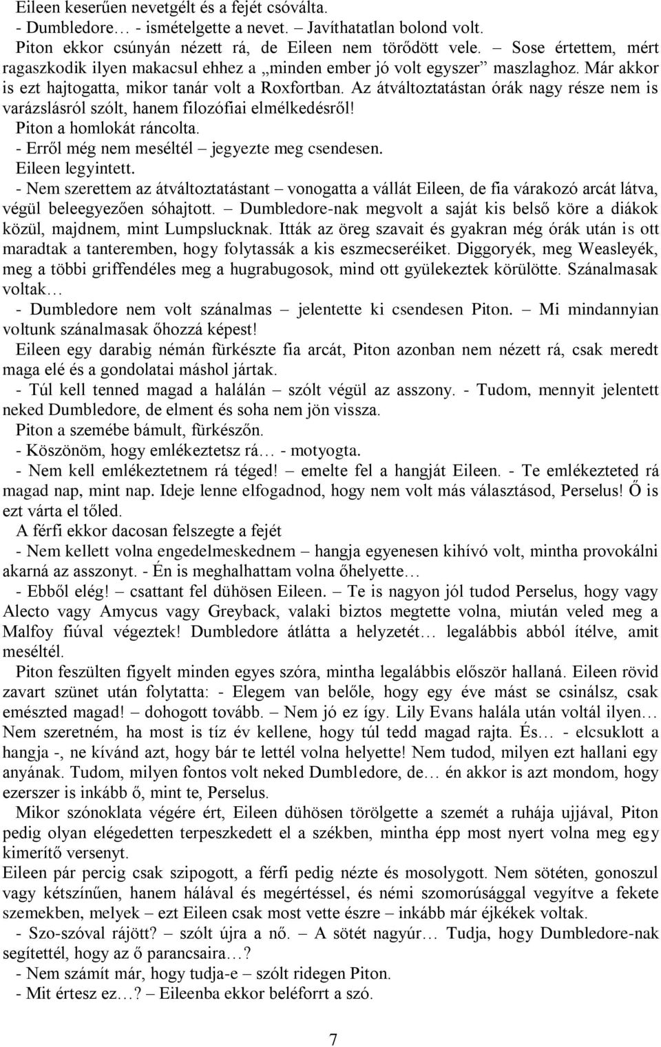 Az átváltoztatástan órák nagy része nem is varázslásról szólt, hanem filozófiai elmélkedésről! Piton a homlokát ráncolta. - Erről még nem meséltél jegyezte meg csendesen. Eileen legyintett.