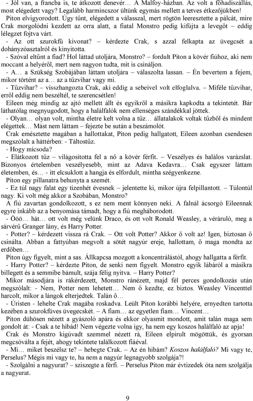 - Az ott szurokfű kivonat? kérdezte Crak, s azzal felkapta az üvegcsét a dohányzóasztalról és kinyitotta. - Szóval eltűnt a fiad? Hol láttad utoljára, Monstro?