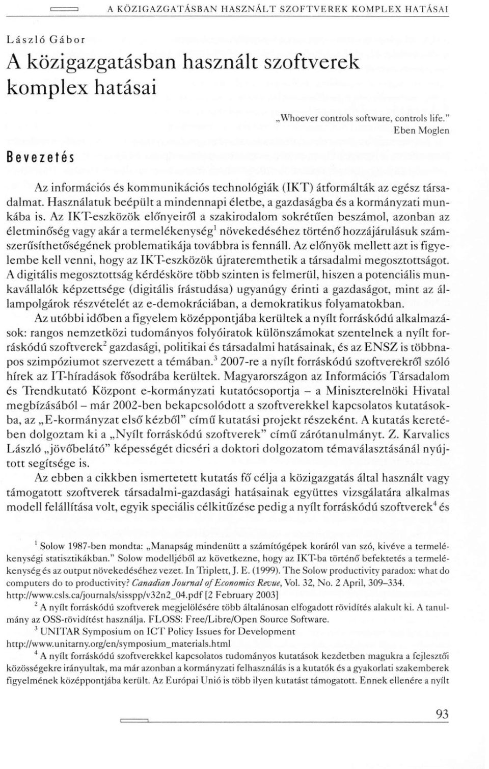 Az IKT-eszközök előnyeiről a szakirodalom sokrétűen beszámol, azonban az életminó'ség vagy akár a termelékenység 1 növekedéséhez történő hozzájárulásuk számszerűsíthetó'ségének problematikája