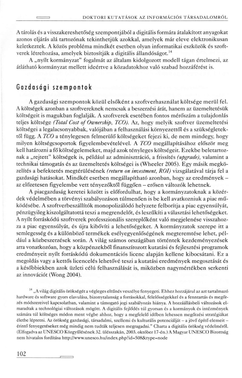 14 A nyílt kormányzat" fogalmát az általam kidolgozott modell tágan értelmezi, az átlátható kormányzat mellett ideértve a közadatokhoz való szabad hozzáférést is.
