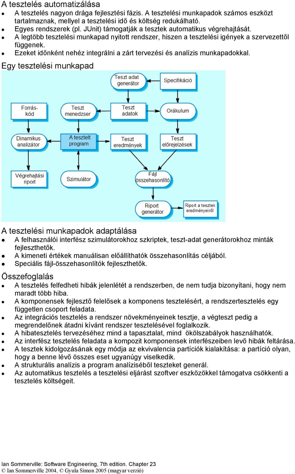 Ezeket időnként nehéz integrálni a zárt tervezési és analízis munkapadokkal.